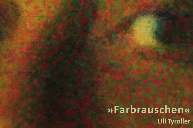 » FARBRAUSCHEN « Uli Tyroller